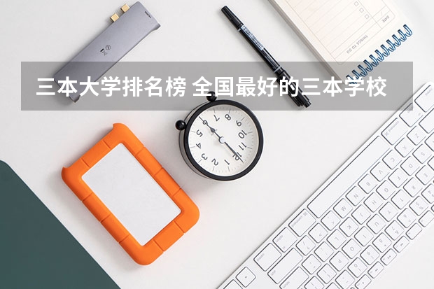 三本大学排名榜 全国最好的三本学校（广东最顶级的十所民办大学）