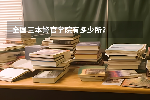 全国三本警官学院有多少所？