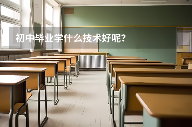 初中毕业学什么技术好呢？