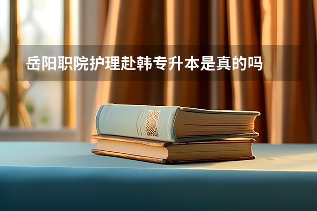 岳阳职院护理赴韩专升本是真的吗