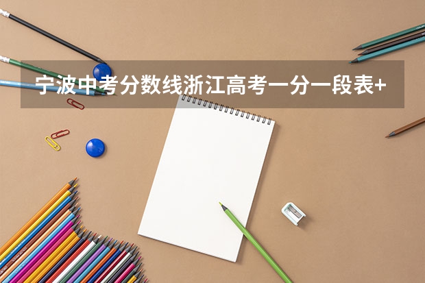 宁波中考分数线浙江高考一分一段表+志愿填报时间（北京出分时间2023）