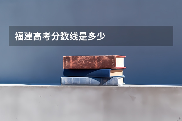 福建高考分数线是多少