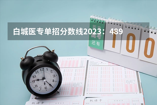 白城医专单招分数线2023：489分。？ 新乡医学院大专单招分数线
