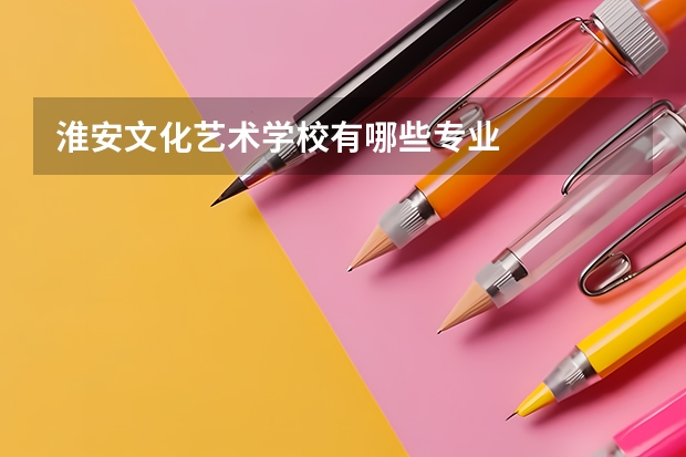 淮安文化艺术学校有哪些专业
