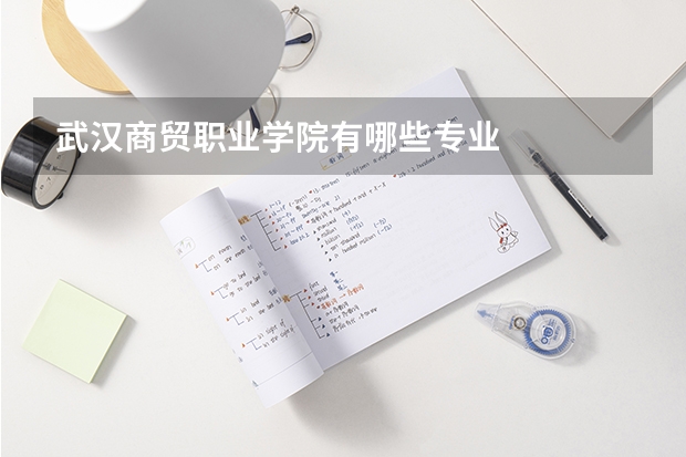 武汉商贸职业学院有哪些专业