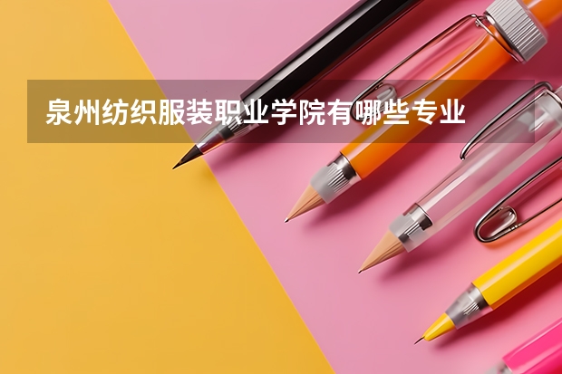 泉州纺织服装职业学院有哪些专业