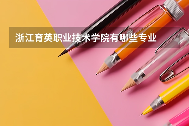 浙江育英职业技术学院有哪些专业