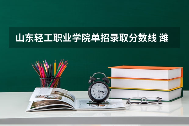 山东轻工职业学院单招录取分数线 潍坊护理职业学院单招分数线