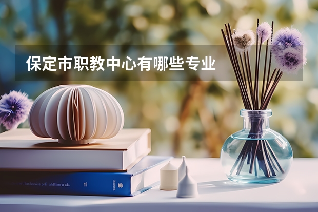保定市职教中心有哪些专业
