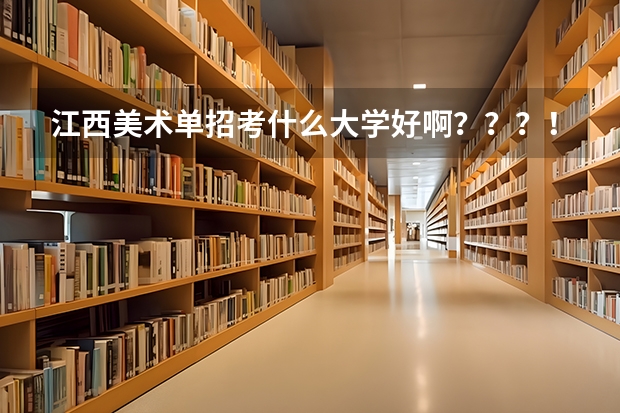 江西美术单招考什么大学好啊？？？！谁来help me?！！！有什么可以保底呢