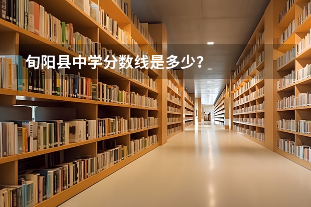 旬阳县中学分数线是多少？