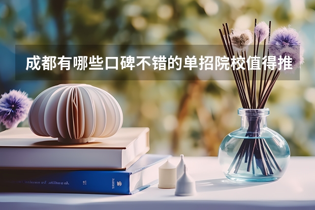 成都有哪些口碑不错的单招院校值得推荐？