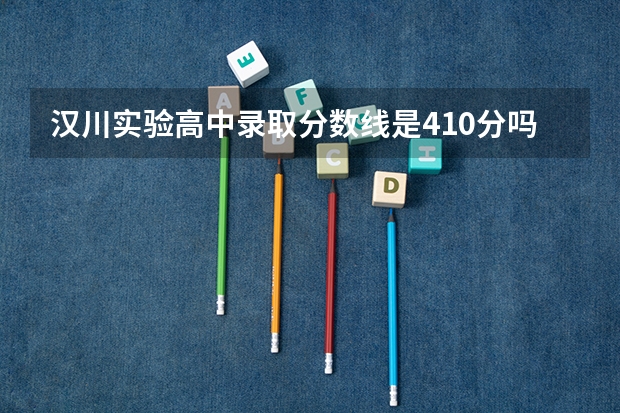 汉川实验高中录取分数线是410分吗