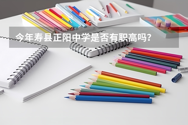 今年寿县正阳中学是否有职高吗？