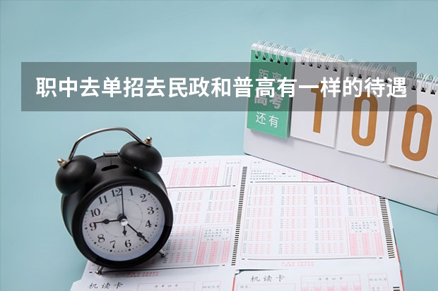 职中去单招去民政和普高有一样的待遇吗