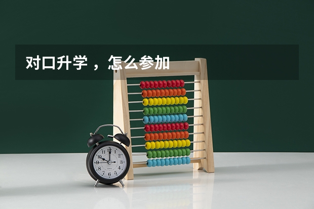 对口升学 ，怎么参加