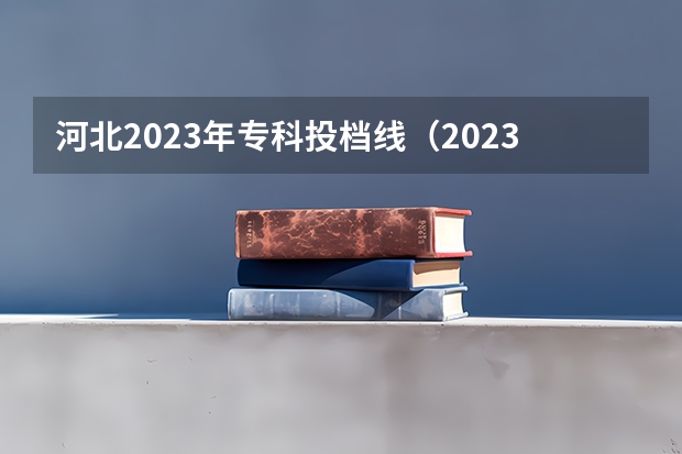 河北2023年专科投档线（2023年河北对口专科分数线）