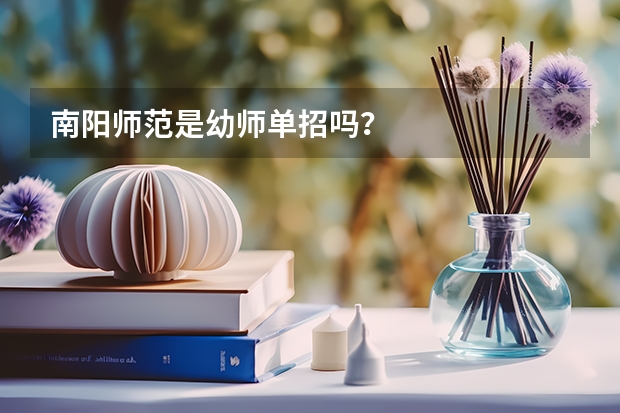 南阳师范是幼师单招吗？