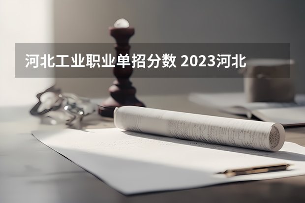 河北工业职业单招分数 2023河北单招学校及分数线