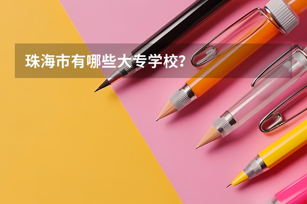 珠海市有哪些大专学校？