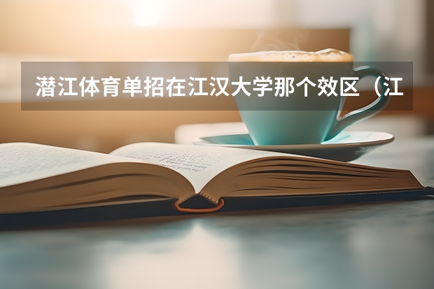 潜江体育单招在江汉大学那个效区（江汉大学足球单招分数线）