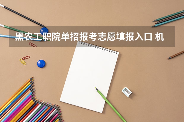 黑农工职院单招报考志愿填报入口 机电一体化文科生能学会吗