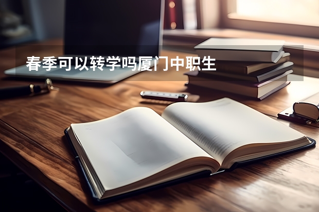 春季可以转学吗厦门中职生