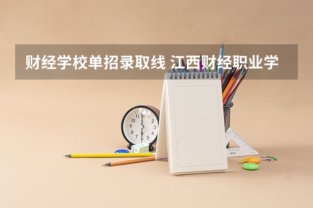 财经学校单招录取线 江西财经职业学院单招分数线