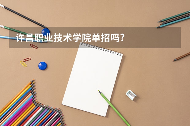 许昌职业技术学院单招吗?