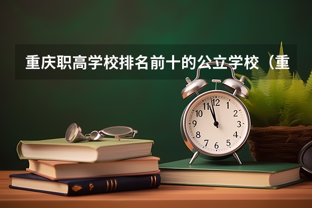 重庆职高学校排名前十的公立学校（重庆职高学校排名前十2023）