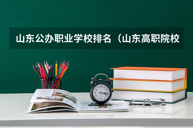 山东公办职业学校排名（山东高职院校排行榜及录取线）