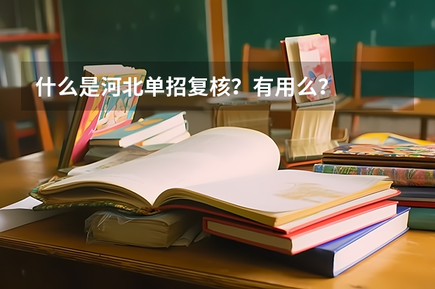 什么是河北单招复核？有用么？