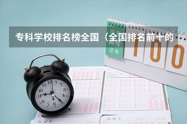 专科学校排名榜全国（全国排名前十的专科高职院校）