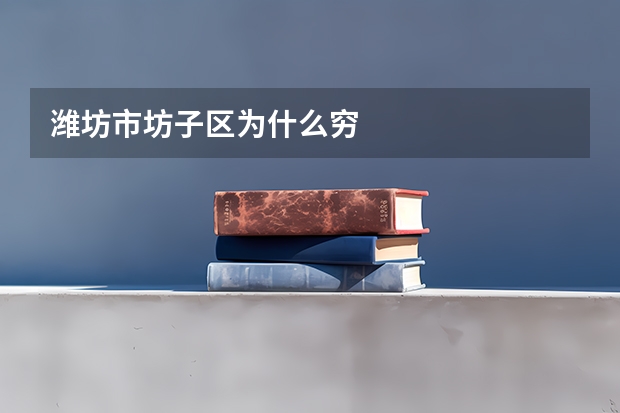 潍坊市坊子区为什么穷