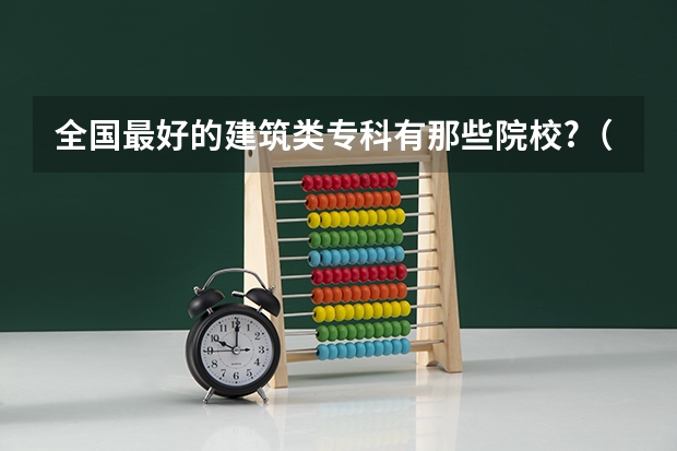 全国最好的建筑类专科有那些院校?（云南高校排名一览表最新）
