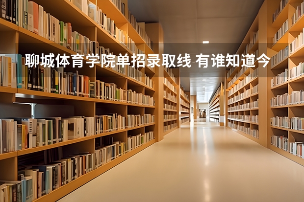 聊城体育学院单招录取线 有谁知道今年聊城大学体育单招跆拳道考试内容，谢谢