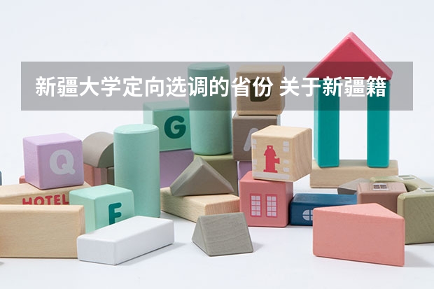 新疆大学定向选调的省份 关于新疆籍本科生定向的问题，急