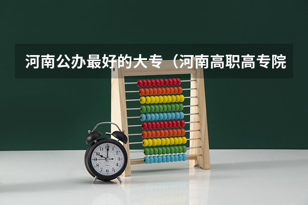 河南公办最好的大专（河南高职高专院校排名）