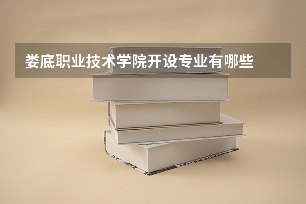 娄底职业技术学院开设专业有哪些
