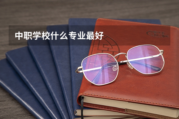 中职学校什么专业最好