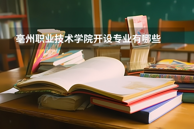 亳州职业技术学院开设专业有哪些