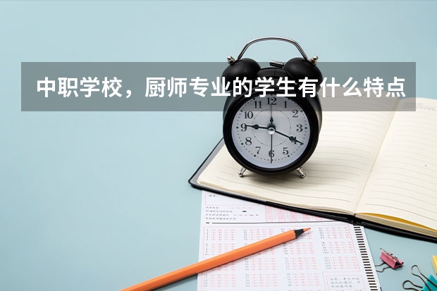 中职学校，厨师专业的学生有什么特点
