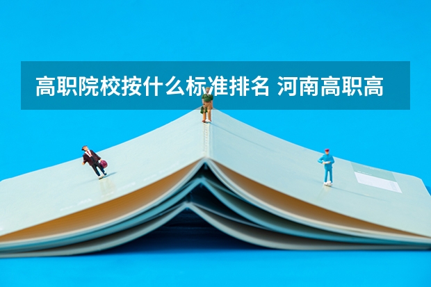 高职院校按什么标准排名 河南高职高专院校排名