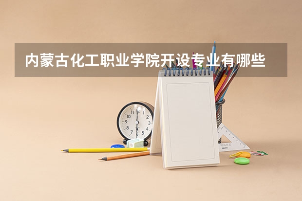 内蒙古化工职业学院开设专业有哪些