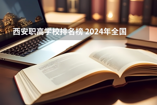 西安职高学校排名榜 2024年全国1000所大专院校最新排名!