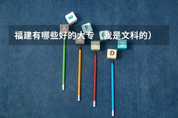 福建有哪些好的大专（我是文科的）