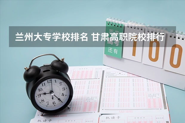 兰州大专学校排名 甘肃高职院校排行榜