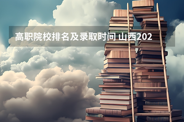 高职院校排名及录取时间 山西2024五年制高职院校和中职学校录取最低分公布
