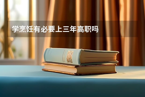 学烹饪有必要上三年高职吗