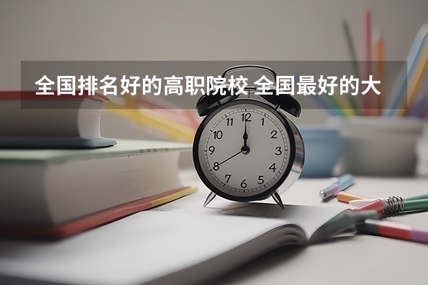全国排名好的高职院校 全国最好的大专排名一览表